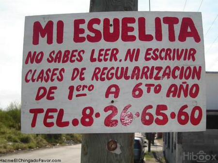 Quizá quien debería ir a la escuela para aprender a escribir es el dueño del cartel. Quizá quien debería ir a la escuela para aprender a escribir es el dueño del cartel.